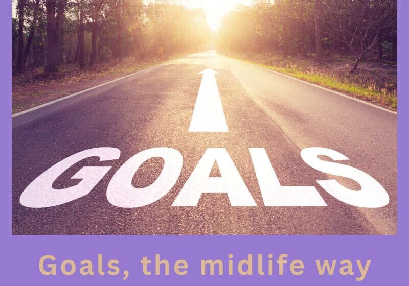 Goals, the midlife way — a calm, realistic approach to setting goals in midlife